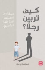 كيف تربين رجلا؟