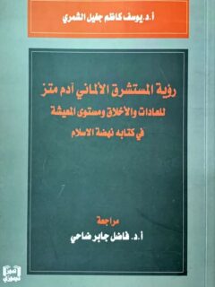 رؤية المستشرق الالمانى آدم متز للعادات والاخلاق ومستوى المعيشة فى كتابه نهضه الاسلام