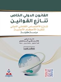القانون الدولي الخاص تنازع القوانين تنازع الاختصاص القضائي الدولي تنفيذ الاحكام الاجنبية دراسة مقارنة