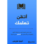 اتقن تعلمك دليل عملي لتعلم اعمق و احتفاط أطول بالمعلومات