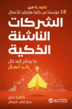 الشركات الناشئة الذكية/ مايحتاج اليه كل رائد أعمال ( نصيحة من 18 مؤسسا من كلية هارفارد للاعمال )